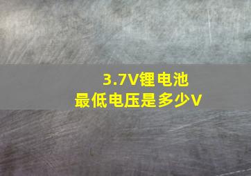 3.7V锂电池最低电压是多少V