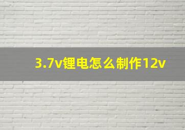 3.7v锂电怎么制作12v