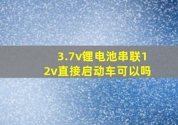 3.7v锂电池串联12v直接启动车可以吗