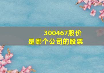 300467股价是哪个公司的股票