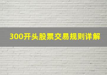 300开头股票交易规则详解