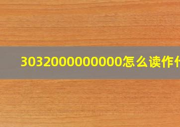 3032000000000怎么读作什么