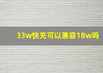 33w快充可以兼容18w吗