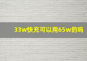 33w快充可以用65w的吗