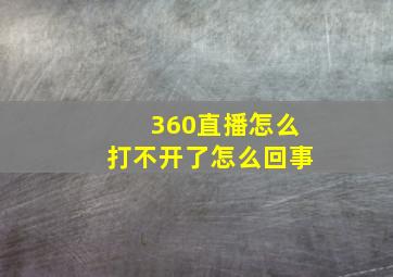 360直播怎么打不开了怎么回事