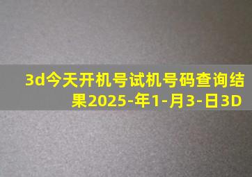 3d今天开机号试机号码查询结果2025-年1-月3-日3D