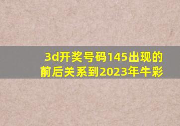 3d开奖号码145出现的前后关系到2023年牛彩