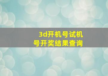 3d开机号试机号开奖结果查询