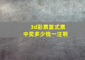 3d彩票复式票中奖多少钱一注啊