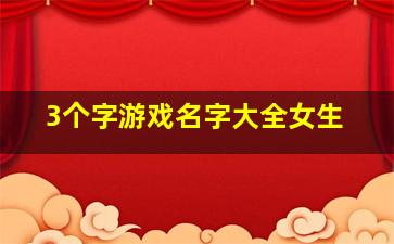 3个字游戏名字大全女生