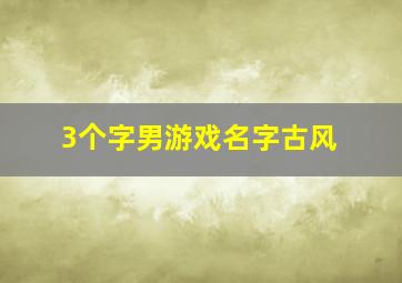 3个字男游戏名字古风