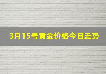 3月15号黄金价格今日走势