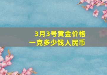 3月3号黄金价格一克多少钱人民币