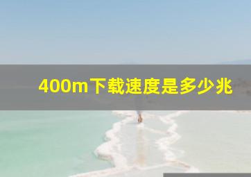 400m下载速度是多少兆