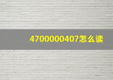 4700000407怎么读