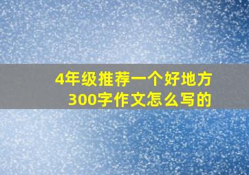 4年级推荐一个好地方300字作文怎么写的