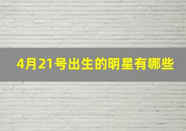 4月21号出生的明星有哪些