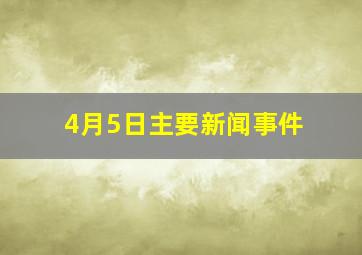 4月5日主要新闻事件