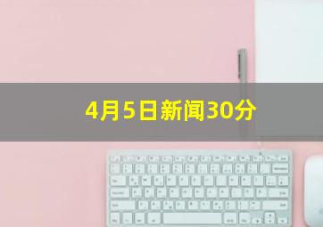 4月5日新闻30分