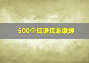 500个成语接龙缓缓