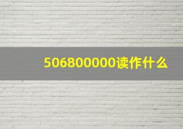 506800000读作什么