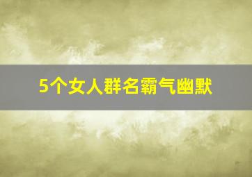 5个女人群名霸气幽默