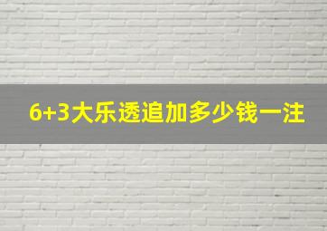 6+3大乐透追加多少钱一注