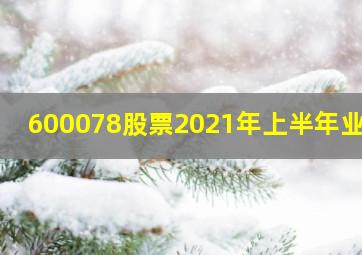 600078股票2021年上半年业绩