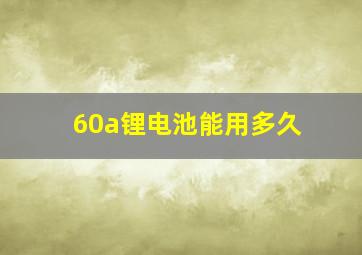 60a锂电池能用多久