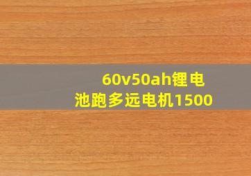 60v50ah锂电池跑多远电机1500