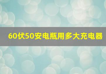 60伏50安电瓶用多大充电器