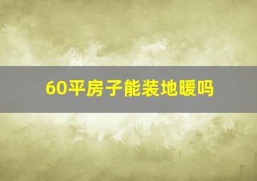 60平房子能装地暖吗