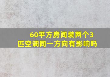 60平方房间装两个3匹空调同一方向有影响吗