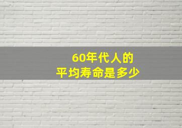 60年代人的平均寿命是多少