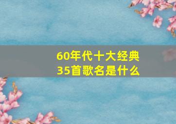 60年代十大经典35首歌名是什么