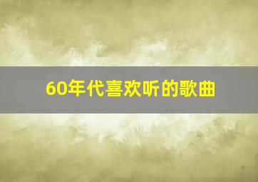 60年代喜欢听的歌曲