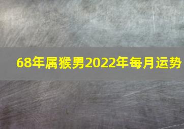 68年属猴男2022年每月运势