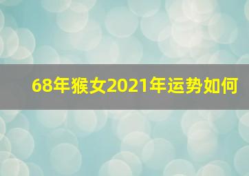 68年猴女2021年运势如何