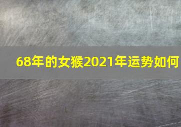 68年的女猴2021年运势如何