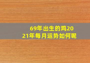 69年出生的鸡2021年每月运势如何呢