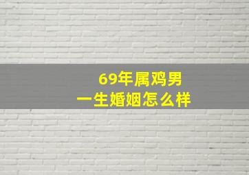 69年属鸡男一生婚姻怎么样