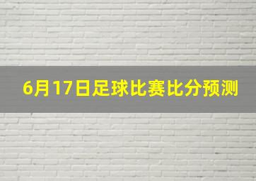 6月17日足球比赛比分预测