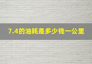 7.4的油耗是多少钱一公里