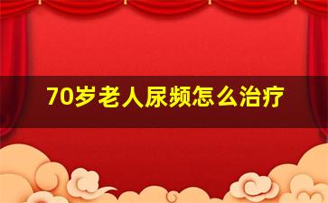 70岁老人尿频怎么治疗