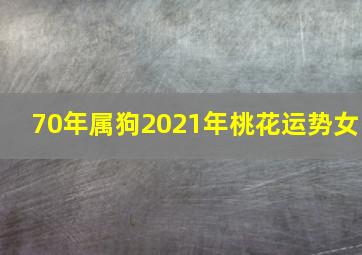 70年属狗2021年桃花运势女