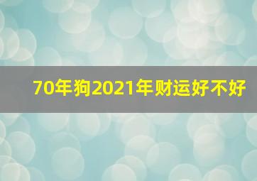 70年狗2021年财运好不好