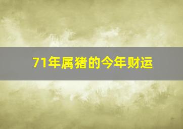 71年属猪的今年财运