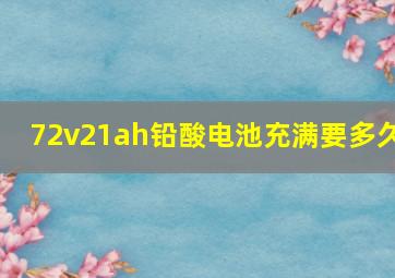 72v21ah铅酸电池充满要多久