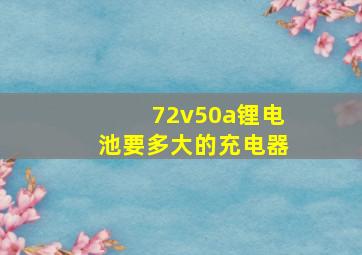 72v50a锂电池要多大的充电器