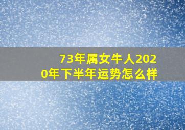 73年属女牛人2020年下半年运势怎么样